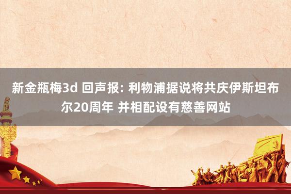 新金瓶梅3d 回声报: 利物浦据说将共庆伊斯坦布尔20周年 并相配设有慈善网站